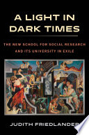 A light in dark times : the New School for Social Research and its University in Exile /