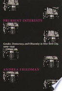 Prurient interests : gender, democracy, and obscenity in New York City, 1909-1945 / Andrea Friedman.