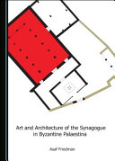 Art and architecture of the synagogue in Byzantine Palaestina /