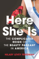 Here she is : the complicated reign of the beauty pageant in America /