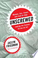 Unscrewed : women, sex, power, and how to stop letting the system screw us all /
