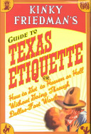 Kinky Friedman's guide to Texas etiquette, or, How to get to heaven or hell without going through Dallas-Fort Worth.