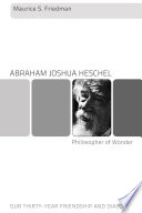 Abraham Joshua Heschel, philosopher of wonder : our thirty-year friendship and dialogue /