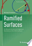 Ramified Surfaces : On Branch Curves and Algebraic Geometry in the 20th Century /