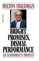 Bright promises, dismal performance : an economist's protest /