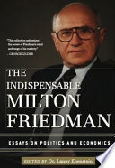 The indispensable Milton Friedman : essays on politics and economics /