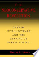The neoconservative revolution : Jewish intellectuals and the shaping of public policy /
