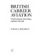 British carrier aviation : the evolution of the ships and their aircraft /