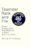 Teamster rank and file : power, bureaucracy, and rebellion at work and in a union /