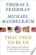 That used to be us : how America fell behind in the world it invented and how we can come back /