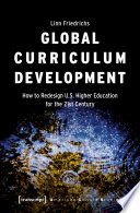Global Curriculum Development : How to Redesign U.S. Higher Education for the 21st Century /