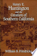 Henry E. Huntington and the creation of southern California /