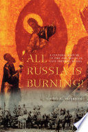 All Russia is burning! : a cultural history of fire and arson in late Imperial Russia /