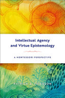 Intellectual agency and virtue epistemology : a Montessori perspective /