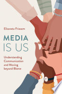 Media is us : understanding communication and moving beyond blame /