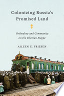Colonizing Russia's promised land : Orthodoxy and community on the Siberian steppe /