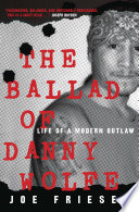 The ballad of Danny Wolfe : life of a modern outlaw /