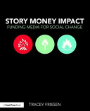 Story Money Impact : funding media for social change /