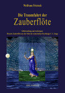 Die Traumfahrt der Zauberflöte : Selbstwerdung und Archetypus : Mozarts Zauberflöte aus der Sicht der analytischen Psychologie C.G. Jungs /