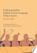 Exploring spoken English learner language using Corpora : learner talk /