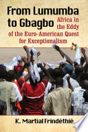 From Lumumba to Gbagbo : Africa in the eddy of the Euro-American quest for exceptionalism /