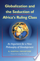 Globalization and the seduction of Africa's ruling class : an argument for a new philosophy of development /