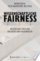 Wissenschaftliche Fairness : Wissenschaft zwischen Integrität und Fehlverhalten /