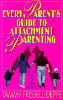 Every parent's guide to attachment parenting : getting back to basic instincts! /