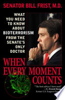 When every moment counts : what you need to know about bioterrorism from the Senate's only doctor /