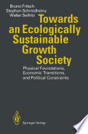 Towards an ecologically sustainable growth society : physical foundations, economic transitions, and political constraints /