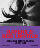 Ravens & red lipstick : Japanese photography since 1945 /