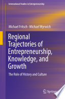 Regional Trajectories of Entrepreneurship, Knowledge, and Growth : The Role of History and Culture /