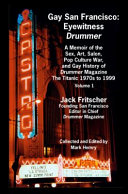 Gay San Francisco : eyewitness Drummer : a memoir of the sex, art, salon, pop culture war, and gay history of Drummer magazine, the titanic 1970s to 1999 /