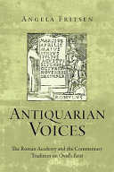 Antiquarian voices : the Roman Academy and the commentary tradition on Ovid's Fasti /