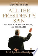 All the president's spin : George W. Bush, the media, and the truth /