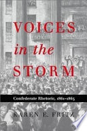 Voices in the storm : Confederate rhetoric, 1861-1865 /