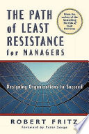 The path of least resistance for managers : designing organizations to succeed /