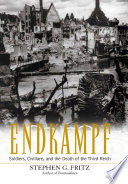 Endkampf : soldiers, civilians, and the death of the Third Reich /