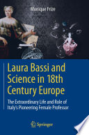 Laura Bassi and science in 18th Century Europe : the extraordinary life and role of Italy's pioneering female professor /