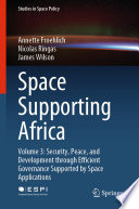 Space Supporting Africa : Volume 3: Security, Peace, and Development through Efficient Governance Supported by Space Applications  /