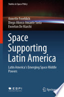 Space Supporting Latin America : Latin America's Emerging Space Middle Powers /