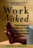 Work naked : eight essential principles for peak performance in the virtual workplace /