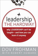 Leadership the hard way : why leadership can't be taught and how you can learn it anyway /