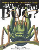 What's that bug? : [everyday insects and their really cool cousins] /