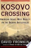 Kosovo crossing : American ideals meet reality on the Balkan battlefields /