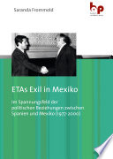 ETAs Exil in Mexiko : im Spannungsfeld der politischen Beziehungen zwischen Spanien und Mexiko (1977-2000) /