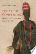 The art of conversion : Christian visual culture in the Kingdom of Kongo /