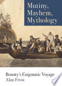 Mutiny, mayhem, mythology : Bounty's enigmatic voyage /