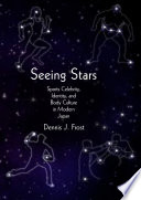 Seeing stars : sports celebrity, identity, and body culture in modern Japan /