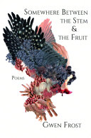 Somewhere between the stem & the fruit : poems /